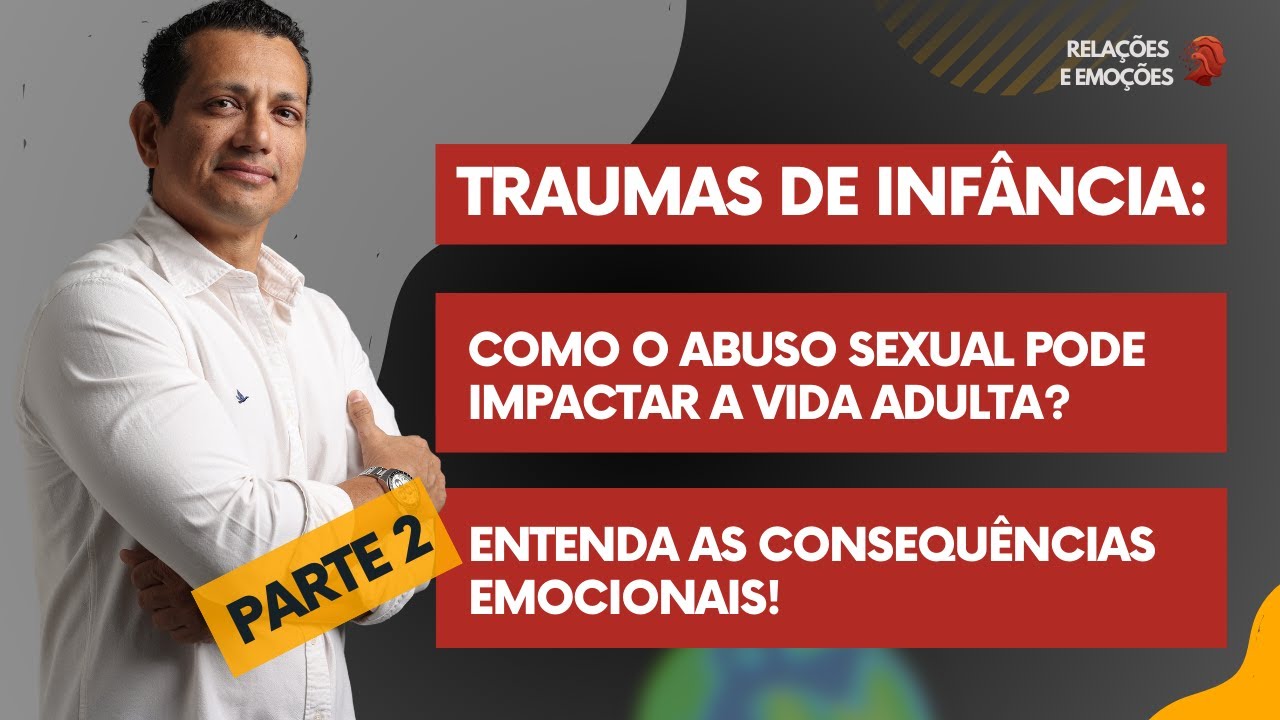 Como o abuso sexual afeta as relações afetivas na vida adulta: entenda as consequências emocionais. Parte 2