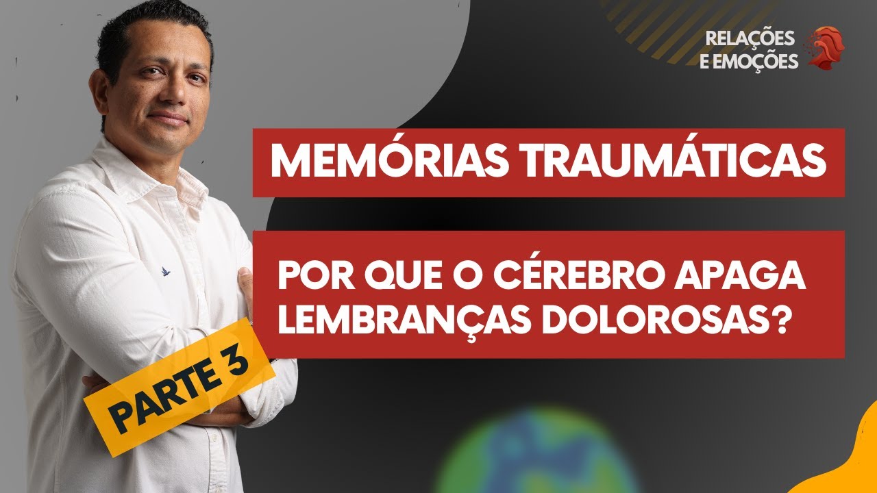 Descubra por que o cérebro apaga lembranças traumáticas e quais fatores ajudam a ressignificá-las. Parte 3